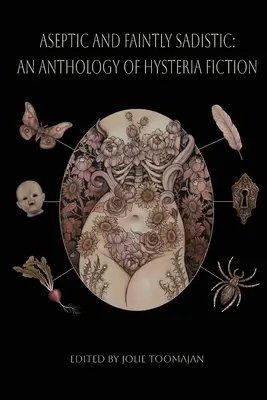 Aseptic and Faintly Sadistic: Antologia fikcji histerycznej - Aseptic and Faintly Sadistic: An Anthology of Hysteria Fiction