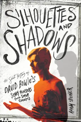 Sylwetki i cienie: Tajna historia przerażających potworów (i super creepów) Davida Bowiego - Silhouettes and Shadows: The Secret History of David Bowie's Scary Monsters (and Super Creeps)