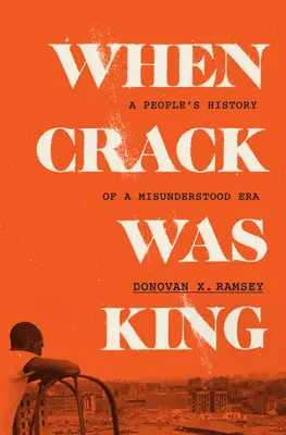 Kiedy crack był królem: Ludowa historia niezrozumianej epoki - When Crack Was King: A People's History of a Misunderstood Era