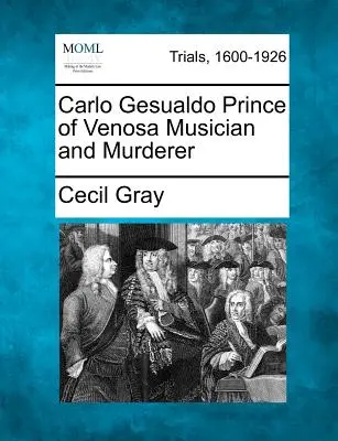 Carlo Gesualdo, książę Venosa, muzyk i morderca - Carlo Gesualdo Prince of Venosa Musician and Murderer