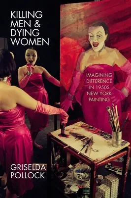 Zabijanie mężczyzn i umieranie kobiet: Wyobrażenie różnicy w nowojorskim malarstwie lat 50. XX wieku - Killing Men & Dying Women: Imagining Difference in 1950s New York Painting