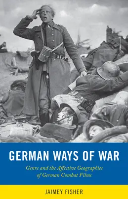 Niemieckie sposoby na wojnę: geografie afektywne i transformacje gatunkowe niemieckich filmów wojennych - German Ways of War: The Affective Geographies and Generic Transformations of German War Films