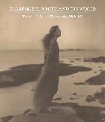 Clarence H. White i jego świat: Sztuka i rzemiosło fotografii, 1895-1925 - Clarence H. White and His World: The Art and Craft of Photography, 1895-1925