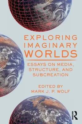 Exploring Imaginary Worlds: Eseje o mediach, strukturze i subkreacji - Exploring Imaginary Worlds: Essays on Media, Structure, and Subcreation