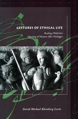 Gesty etycznego życia: Czytając pytanie o miarę Hlderlina po Heideggerze - Gestures of Ethical Life: Reading Hlderlin's Question of Measure After Heidegger