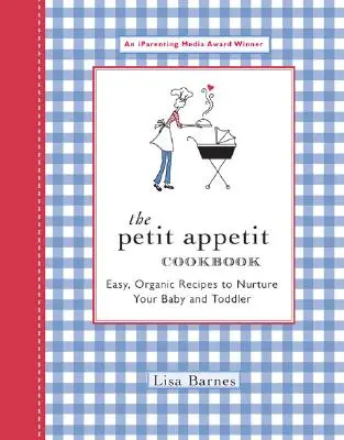 Książka kucharska Petit Appetit: Łatwe, organiczne przepisy na odżywianie niemowląt i małych dzieci - The Petit Appetit Cookbook: Easy, Organic Recipes to Nurture Your Baby and Toddler