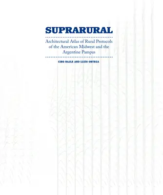 Architektura ponadnaturalna: Architektoniczny atlas protokołów wiejskich na amerykańskim środkowym zachodzie i argentyńskiej pampie - Suprarural Architecture: Architectural Atlas of Rural Protocols in the American Midwest and the Argentine Pampas