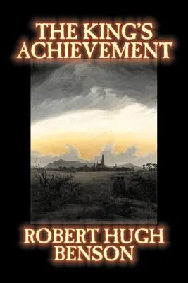 The King's Achievement Roberta Hugh Bensona, beletrystyka, literatura, chrześcijańska, science fiction - The King's Achievement by Robert Hugh Benson, Fiction, Literary, Christian, Science Fiction