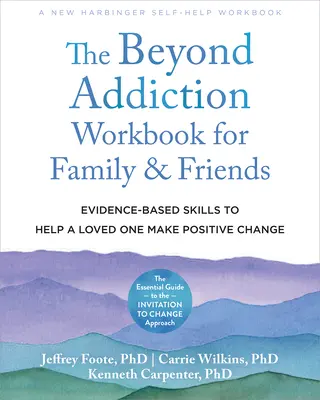 Podręcznik Beyond Addiction dla rodziny i przyjaciół: Umiejętności oparte na dowodach, aby pomóc ukochanej osobie dokonać pozytywnych zmian - The Beyond Addiction Workbook for Family and Friends: Evidence-Based Skills to Help a Loved One Make Positive Change