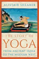 Historia jogi - od starożytnych Indii po współczesny Zachód - Story of Yoga - From Ancient India to the Modern West