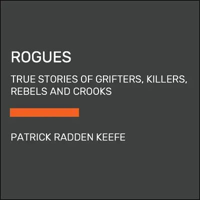 Łotry: Prawdziwe historie złodziei, zabójców, buntowników i oszustów - Rogues: True Stories of Grifters, Killers, Rebels and Crooks