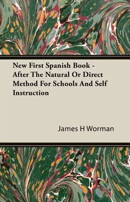 New First Spanish Book - After The Natural Or Direct Method For Schools And Self Instruction (Nowa pierwsza książka hiszpańska - według metody naturalnej lub bezpośredniej dla szkół i samouków) - New First Spanish Book - After The Natural Or Direct Method For Schools And Self Instruction