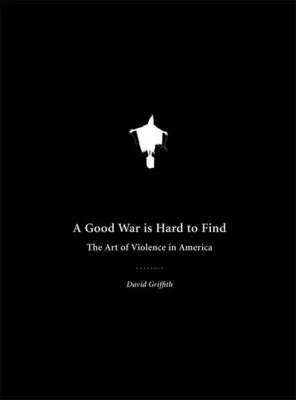 Trudno znaleźć dobrą wojnę: sztuka przemocy w Ameryce - A Good War Is Hard to Find: The Art of Violence in America