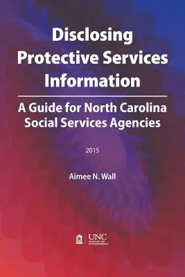 Ujawnianie informacji o usługach ochronnych: Przewodnik dla agencji opieki społecznej w Karolinie Północnej - Disclosing Protective Services Information: A Guide for North Carolina Social Services Agencies