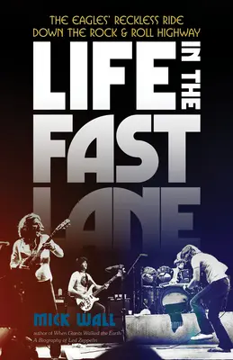 Life in the Fast Lane: The Eagles' Reckless Ride Down the Rock & Roll Highway