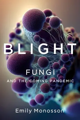 Zaraza: Grzyby i nadchodząca pandemia - Blight: Fungi and the Coming Pandemic