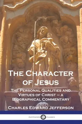 Charakter Jezusa: Osobiste cechy i cnoty Chrystusa - komentarz biograficzny - The Character of Jesus: The Personal Qualities and Virtues of Christ - a Biographical Commentary