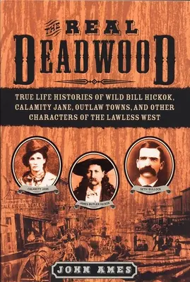 Prawdziwe Deadwood - Prawdziwe historie Dzikiego Billa Hickoka, Calamity Jane, miast wyjętych spod prawa i innych postaci bezprawia Zachodu - Real Deadwood - True Life Histories of Wild Bill Hickok, Calamity Jane, Outlaw Towns, and Other Characters of the Lawless West