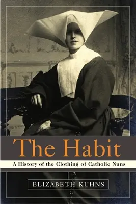 Habit: Historia ubioru katolickich zakonnic - The Habit: A History of the Clothing of Catholic Nuns