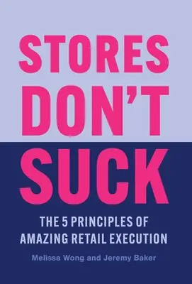 Sklepy nie są do bani: 5 zasad niesamowitej realizacji sprzedaży detalicznej - Stores Don't Suck: The 5 Principles of Amazing Retail Execution