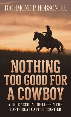 Nic zbyt dobrego dla kowboja: Prawdziwy opis życia na ostatniej wielkiej granicy bydła - Nothing Too Good for a Cowboy: A True Account of Life on the Last Great Cattle Frontier