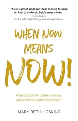 Kiedy teraz, znaczy teraz! Podręcznik zmiany kariery, awansu i progresji - When Now, Means Now!: A handbook for career change, advancement, and progression