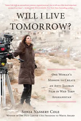 Czy będę żyć jutro? Misja jednej kobiety polegająca na stworzeniu antytalibańskiego filmu w rozdartym wojną Afganistanie - Will I Live Tomorrow?: One Womana's Mission to Create an Anti-Taliban Film in War-Torn Afghanistan