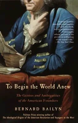 Rozpocząć świat od nowa: geniusz i dwuznaczności amerykańskich założycieli - To Begin the World Anew: The Genius and Ambiguities of the American Founders