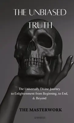 Bezstronna prawda: uniwersalna boska podróż do oświecenia od początku do końca i nie tylko - The Unbiased Truth: The Universally Divine Journey to Enlightenment from Beginning, to End, & Beyond