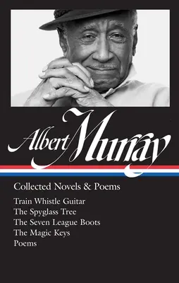 Albert Murray: Collected Novels & Poems (Loa #304): Train Whistle Guitar / The Spyglass Tree / The Seven League Boots / The Magic Keys / Poems - Albert Murray: Collected Novels & Poems (Loa #304): Train Whistle Guitar / The Spyglass Tree / The Seven League Boots / The Magic Keys/ Poems