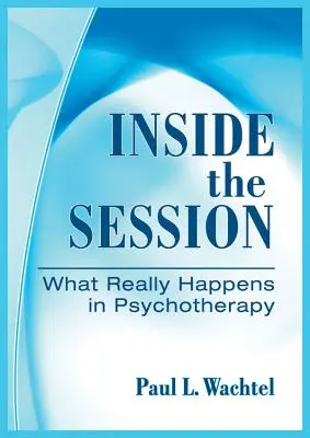 Wewnątrz sesji: Co naprawdę dzieje się w psychoterapii - Inside the Session: What Really Happens in Psychotherapy