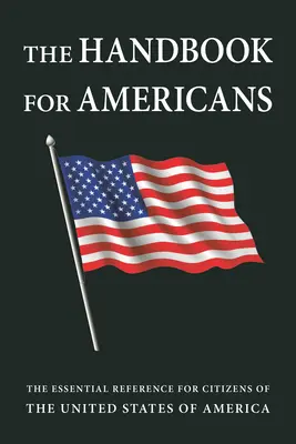 Podręcznik dla Amerykanów, wydanie poprawione: Niezbędne informacje dla obywateli Stanów Zjednoczonych Ameryki - The Handbook for Americans, Revised Edition: The Essential Reference for Citizens of the United States of America