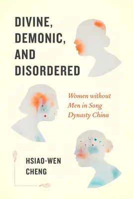 Boskie, demoniczne i nieuporządkowane: Kobiety bez mężczyzn w Chinach dynastii Song - Divine, Demonic, and Disordered: Women Without Men in Song Dynasty China