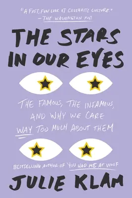 Gwiazdy w naszych oczach: sławni, niesławni i dlaczego za bardzo się nimi przejmujemy - The Stars in Our Eyes: The Famous, the Infamous, and Why We Care Way Too Much about Them