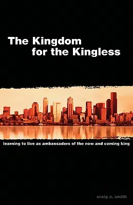 Królestwo dla bezkrólewia: Uczymy się żyć jako ambasadorzy obecnego i nadchodzącego Króla - The Kingdom for the Kingless: Learning to Live as Ambassadors of the Now-and-Coming King