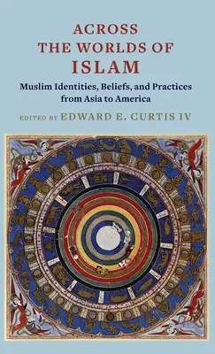 Przez światy islamu: Muzułmańskie tożsamości, wierzenia i praktyki od Azji po Amerykę - Across the Worlds of Islam: Muslim Identities, Beliefs, and Practices from Asia to America