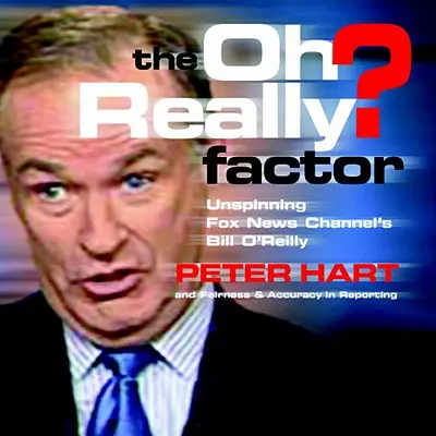 The Oh Really? Factor: Bill O'Reilly na kanale Fox News - bez spiny - The Oh Really? Factor: Unspinning Fox News Channel's Bill O'Reilly