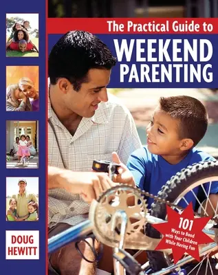 Praktyczny przewodnik po weekendowym rodzicielstwie: 101 sposobów na nawiązanie więzi z dziećmi podczas zabawy - The Practical Guide to Weekend Parenting: 101 Ways to Bond with Your Children While Having Fun