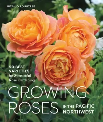 Uprawa róż na północno-zachodnim Pacyfiku: 90 najlepszych odmian dla udanego ogrodnictwa różanego - Growing Roses in the Pacific Northwest: 90 Best Varieties for Successful Rose Gardening