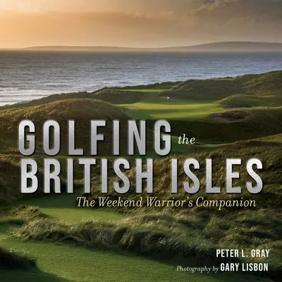 Golf na Wyspach Brytyjskich: The Weekend Warrior's Companion - Golfing the British Isles: The Weekend Warrior's Companion