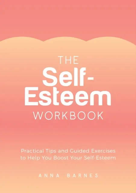 Self-Esteem Workbook - Praktyczne wskazówki i ćwiczenia z przewodnikiem, które pomogą ci zwiększyć poczucie własnej wartości - Self-Esteem Workbook - Practical Tips and Guided Exercises to Help You Boost Your Self-Esteem