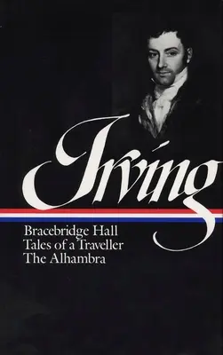 Washington Irving: Bracebridge Hall, Tales of a Traveller, The Alhambra (LOA #52) - Washington Irving: Bracebridge Hall, Tales of a Traveller, The Alhambra (LOA #52