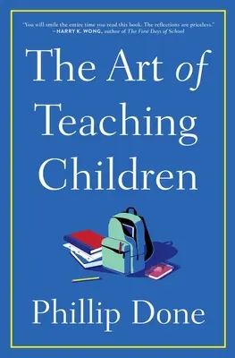 Sztuka nauczania dzieci: Wszystko, czego nauczyłem się przez całe życie w klasie - The Art of Teaching Children: All I Learned from a Lifetime in the Classroom