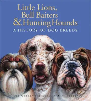 Little Lions, Bull Baiters & Hunting Hounds: Historia ras psów - Little Lions, Bull Baiters & Hunting Hounds: A History of Dog Breeds