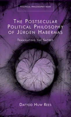 Postsekularna filozofia polityczna Jurgena Habermasa - tłumaczenie świętości - Postsecular Political Philosophy of Jurgen Habermas - Translating the Sacred