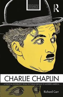 Charlie Chaplin: Biografia polityczna od wiktoriańskiej Wielkiej Brytanii do współczesnej Ameryki - Charlie Chaplin: A Political Biography from Victorian Britain to Modern America