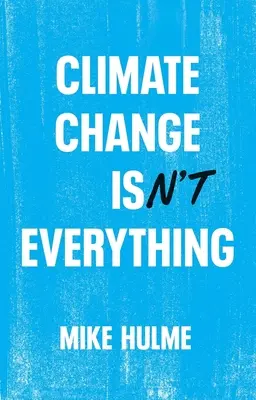 Zmiana klimatu to nie wszystko: uwolnienie polityki klimatycznej od alarmizmu - Climate Change Isn't Everything: Liberating Climate Politics from Alarmism