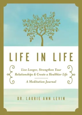 Życie w życiu: Żyj dłużej, wzmocnij swoje relacje i stwórz zdrowsze życie: Dziennik medytacji - Life in Life: Live Longer, Strengthen Your Relationships, and Create a Healthier Life: A Meditation Journal