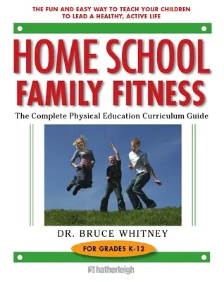Home School Family Fitness: Kompletny przewodnik po programie wychowania fizycznego dla klas K-12 - Home School Family Fitness: The Complete Physical Education Curriculum Guide for Grades K-12
