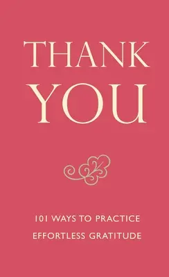 Dziękuję - 101 sposobów na praktykowanie wdzięczności bez wysiłku - Thank You - 101 Ways to Practice Effortless Gratitude